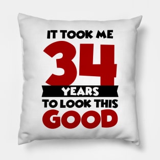 It took me 34 years to look this good Pillow