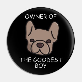 Owner of The Goodest Boy French Bulldog Dog Owner Pin