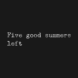 5 Good Summers Left T-Shirt