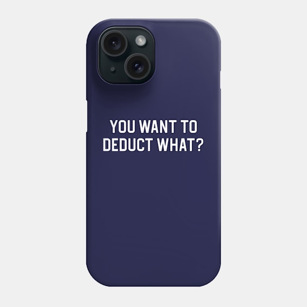 Funny Accountant Gift Tax Season Gift You Want To Deduct What Phone Case by kmcollectible