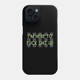 I’m here to F*ck Sh*t Up Phone Case