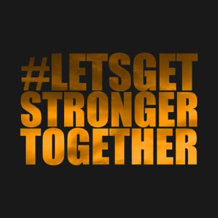 Lets Get Stronger Together T-Shirt