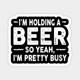 Im Holding A Beer Drinking Sarcastic Tee Funny Sarcasm Magnet