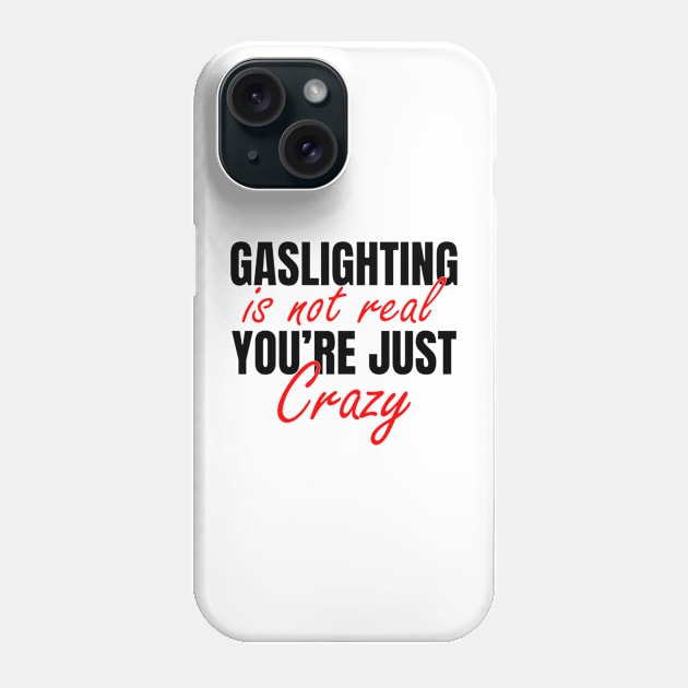 Gaslighting Is Not Real You’re Just Crazy Phone Case by The Design Catalyst