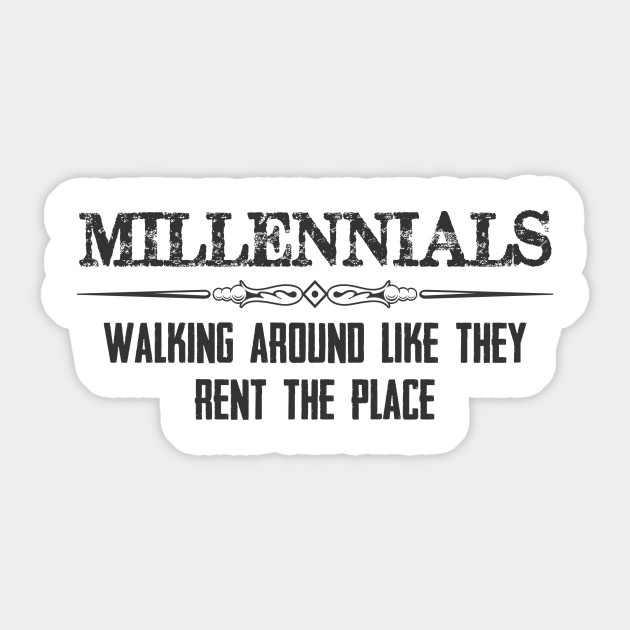 Millennials Gifts Walking Around Like They Rent The Place Funny Gift Ideas For Baby Boomers Generation X Y Z Millennials Sticker Teepublic