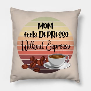 Mom Feels Depresso Without Espresso | Gifts For Mother's Day Pillow
