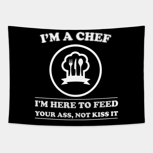 I am a Chef I am Here to Feed Your Ass Not Kiss It Tapestry by teestaan