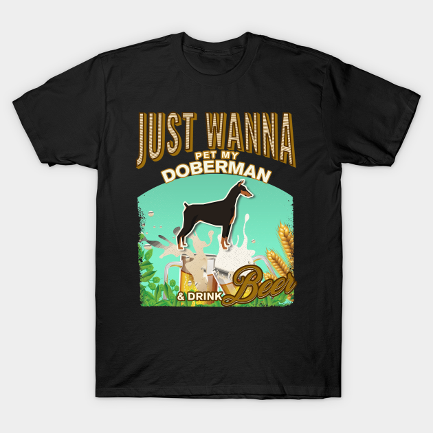 Disover Dog Owner, Just Wanna Pet My Doberman & Drink Beer Gifts - Doberman - T-Shirt