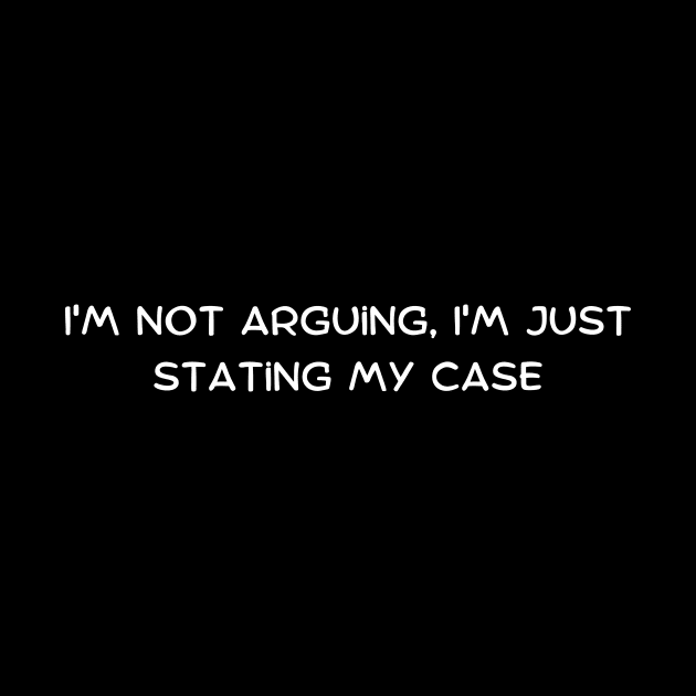 I'm not arguing, I'm just stating my case by Art By Mojo