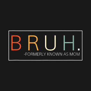 Funny Bruh Formerly Known As Mom T-Shirt