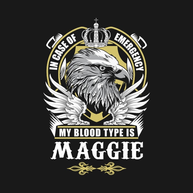 Maggie Name T Shirt - In Case Of Emergency My Blood Type Is Maggie Gift Item by AlyssiaAntonio7529