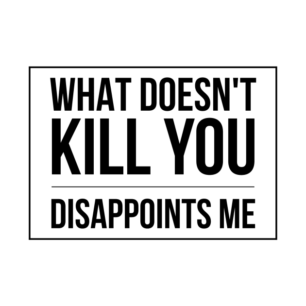 What Doesn't Kill You Disappoints Me - Funny slogan square black text design by BlueLightDesign