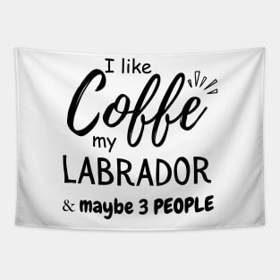 I like Coffee my Labrador And Maybe 3 People Tapestry