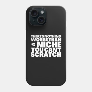 Nothing Worse Than a Niche You Can't Scratch Phone Case