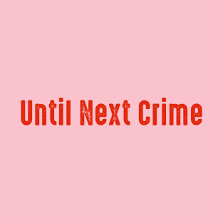 Until Next Crime Red T-Shirt