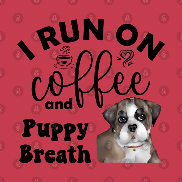 I Run on Coffee and Puppy Breath (Bulldog) by THE Dog Designs