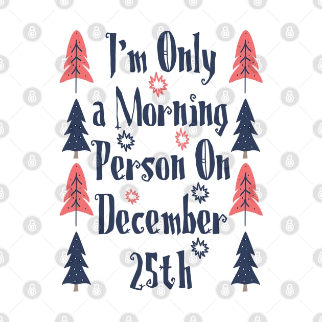 I'm only a morning person on december 25th by Myteeshirts