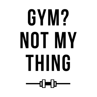 Gym? Not My Thing - Black Version T-Shirt