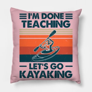 I'm Done Teaching, Let's Go Kayaking Pillow