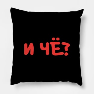 И ЧЁ? is a Russian slang phrase meaning 'so what?' Pillow