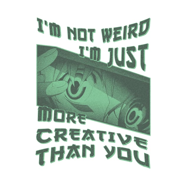 I'm Not Weird Im Just More Creative Than You by eyoubree