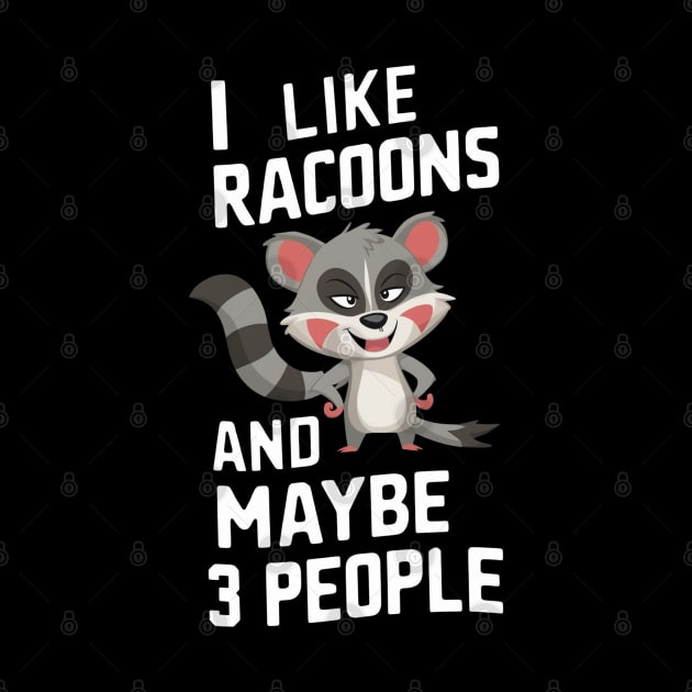 I Like Racoons And Maybe 3 People Racoon Lover Cute Animal Gift For Trash Panda Fan Funny Cartoon Humour by DeanWardDesigns