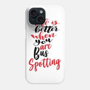 Life Is Better When You Are Bus Spotting Phone Case