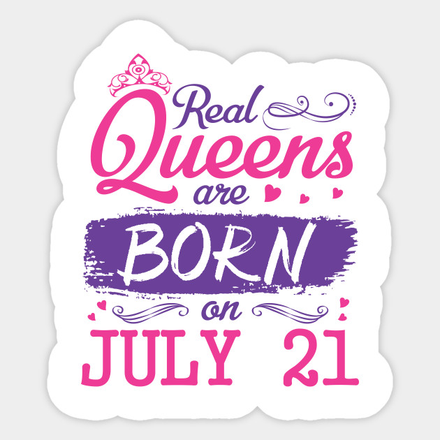 Real Queens Are Born On July 21 Happy Birthday To Me You Nana