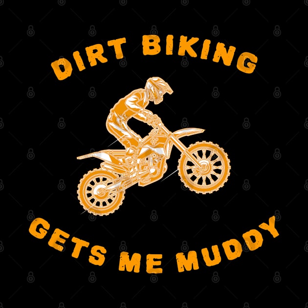 Dirt biking Makes Me Muddy by Funkrafstik