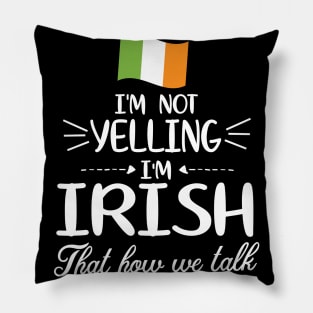 I'm Not Yelling I'm Irish With Flag That How We Talk Happy Father Parent Summer Vacation Day Pillow