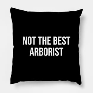 Not the best arborist (White font) Pillow