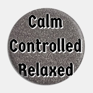 calm, controlled and relaxed Pin