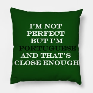 Im Not Perfect but Im Portuguese and that's Close Enough Pillow