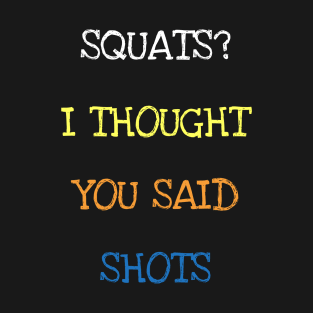 Squats I Thought You Said Shots Funny Saying Whiskey Drinker Lover T-Shirt