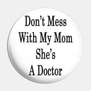 Don't Mess With My Mom She's A Doctor Pin