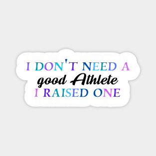 I don't need a good athlete I raised one Magnet