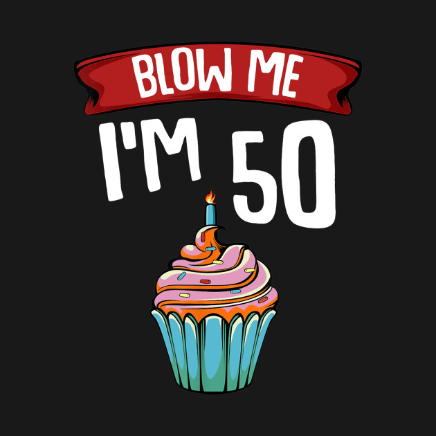 Discover Blow Me I'm 50 Fifty Fiftieth 50th Birthday Cake Gag Gift - 50th Birthday - T-Shirt