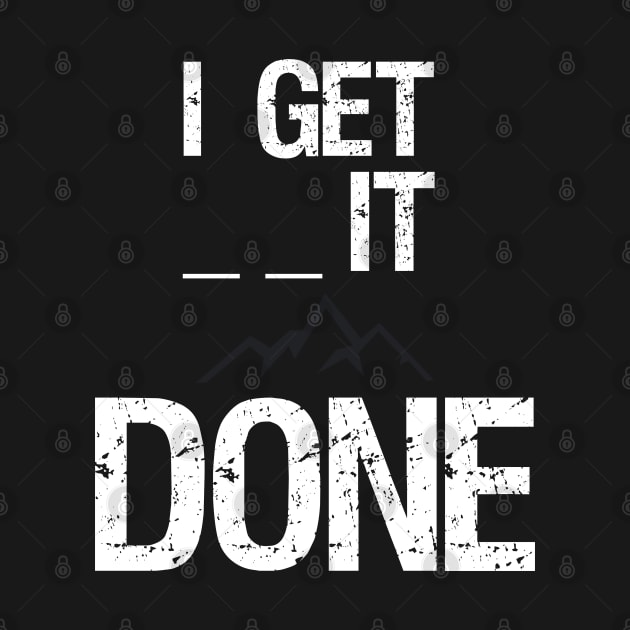 I get _ _ it done - Motivational Shirt by Styr Designs