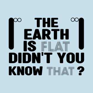 The earth is flat didn't you know that T-Shirt