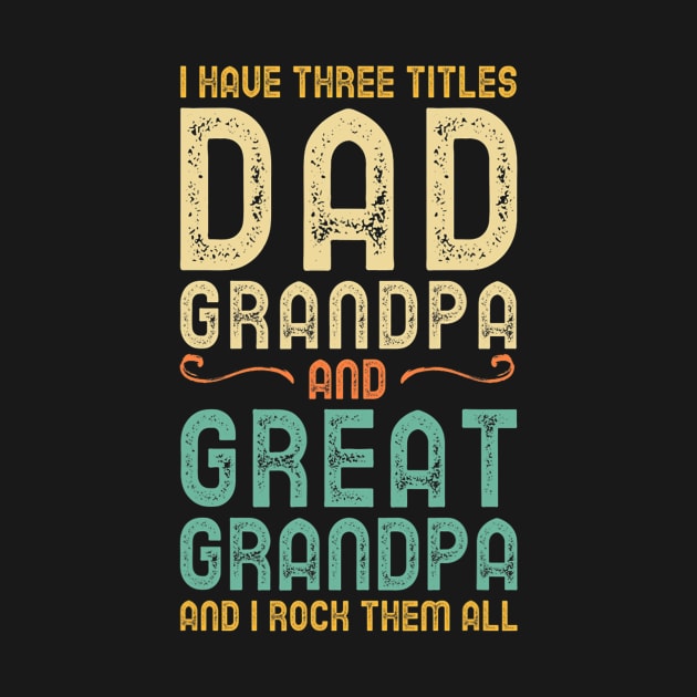 I Have Three Titles Dad Grandpa And Great Grandpa by cloutmantahnee