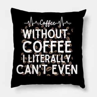 Without Coffee I Literally Can't Even - Funny Coffee Addict Pillow