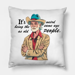 It's weird being the same age as old people Man Pillow