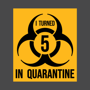 I turned 5 in Quarantine - Biohazard Edition T-Shirt