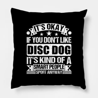 It's Okay If You Don't Like Disc dog It's Kind Of A Smart People Sports Anyway Disc dog Lover Pillow