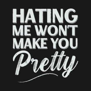 Hating me Won't Make you Pretty Sarcastic Women Girls T-Shirt