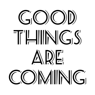 Good things are coming T-Shirt