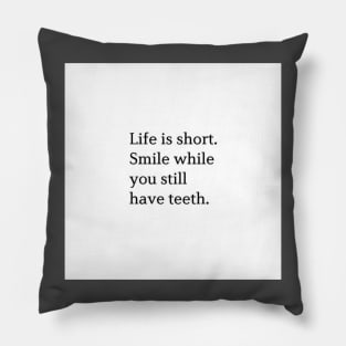 Life Is Short. Smile While You Still Have Teeth. Pillow