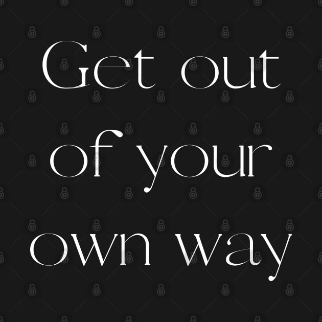 Quote, Get Out Of Your Own Way by Felicity-K