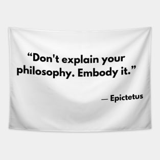 “Don't explain your philosophy. Embody it.” Epictetus Tapestry