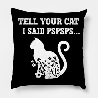 Cat Lover Tell Your Cat I Said Pspsps Pillow